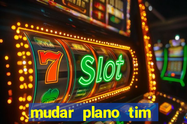 mudar plano tim beta mensal para semanal